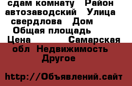 сдам комнату › Район ­ автозаводский › Улица ­ свердлова › Дом ­ 32 › Общая площадь ­ 12 › Цена ­ 4 600 - Самарская обл. Недвижимость » Другое   